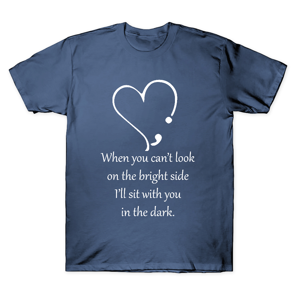 When You Cant Look On The Bright Side, I'll Sit With You In The Dark Cotton Doctor T-shirt