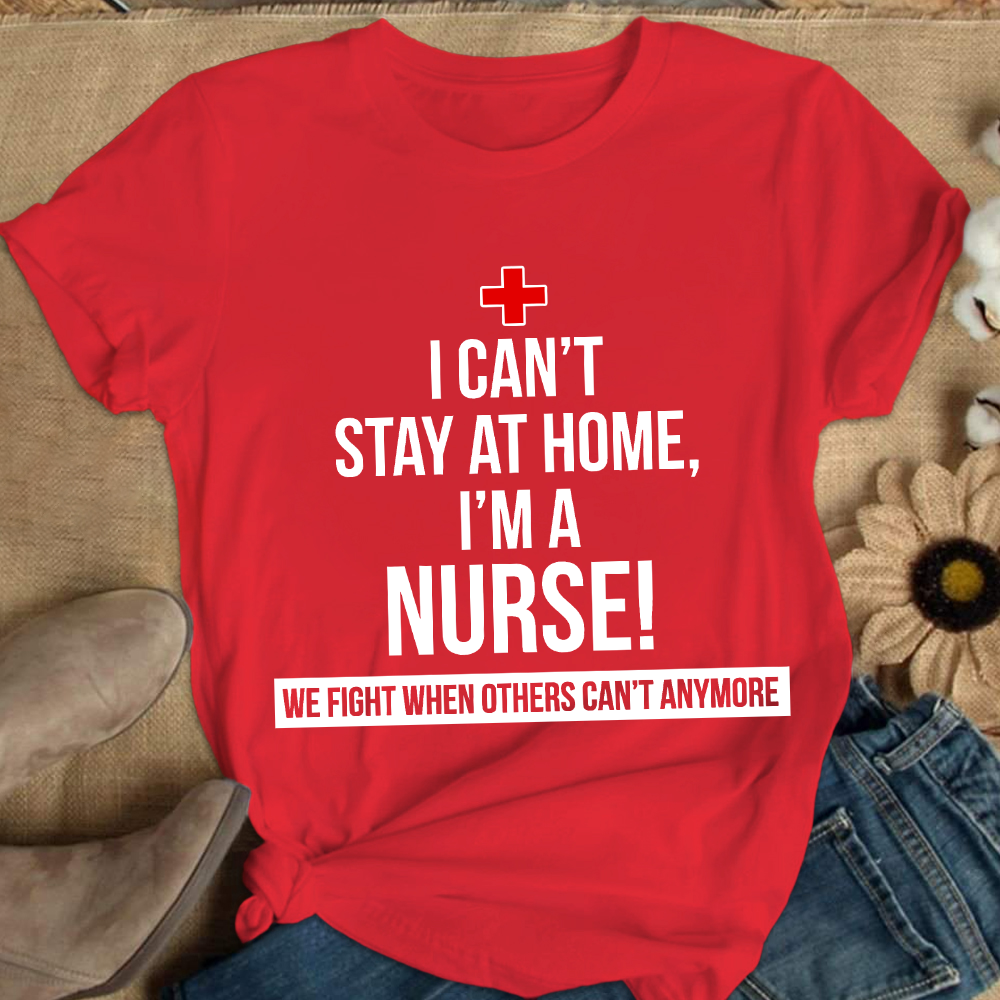 Custom I Cant Stay At Home I'm A Healthcare Worker Cotton Nurse T-shirt