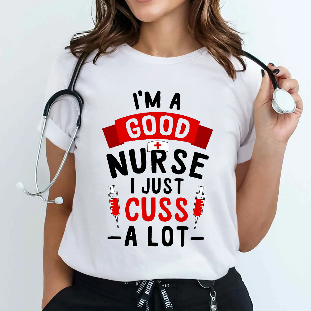 I'm A Good Nurse I Just Cuss A Lot Cotton Nurse T-shirt