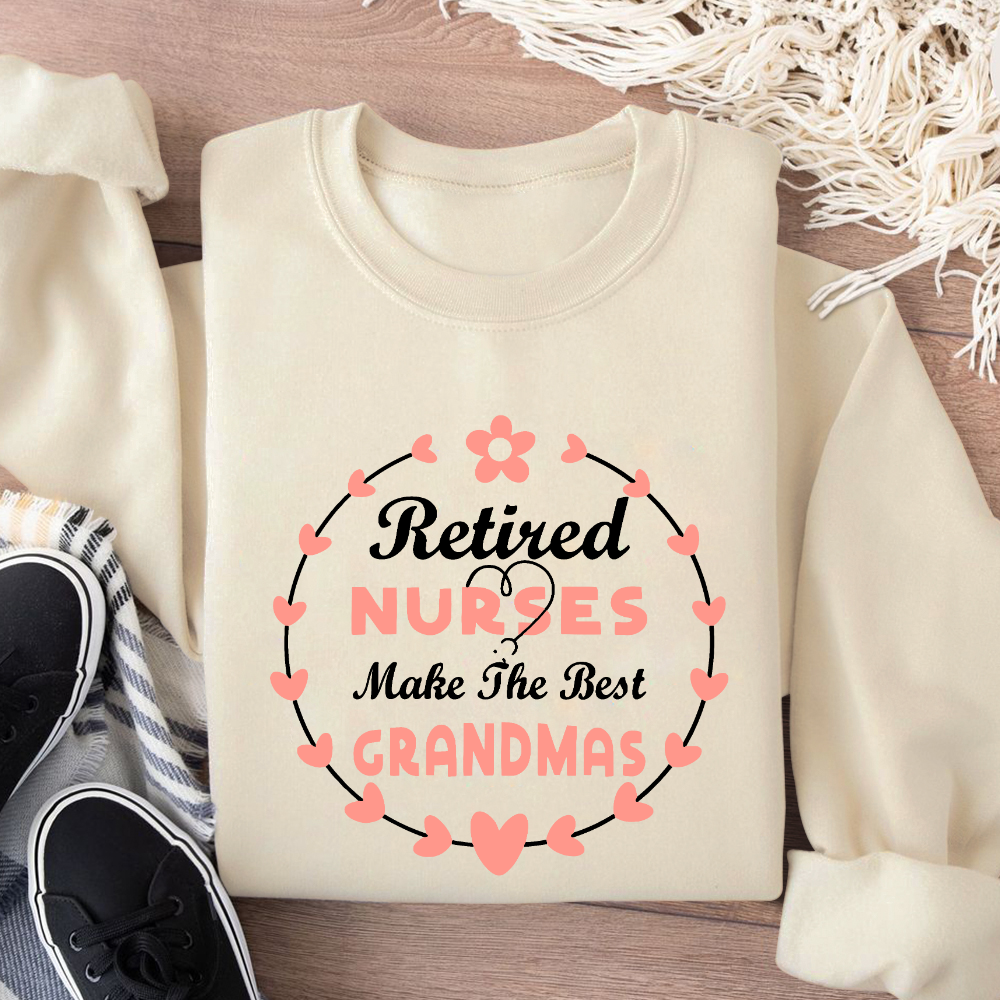 Retired Nurses Make The Best Grandmas Cotton Pullover Sweatshirt