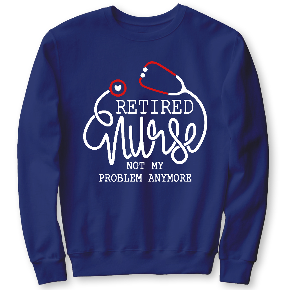 Retired Nurse Not My Problem Anymore Cotton Pullover Sweatshirt