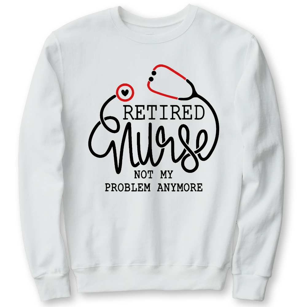 Retired Nurse Not My Problem Anymore Cotton Pullover Sweatshirt
