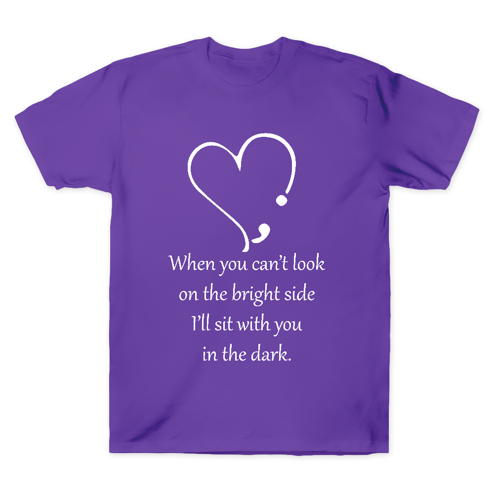When You Cant Look On The Bright Side, I'll Sit With You In The Dark Cotton Doctor T-shirt
