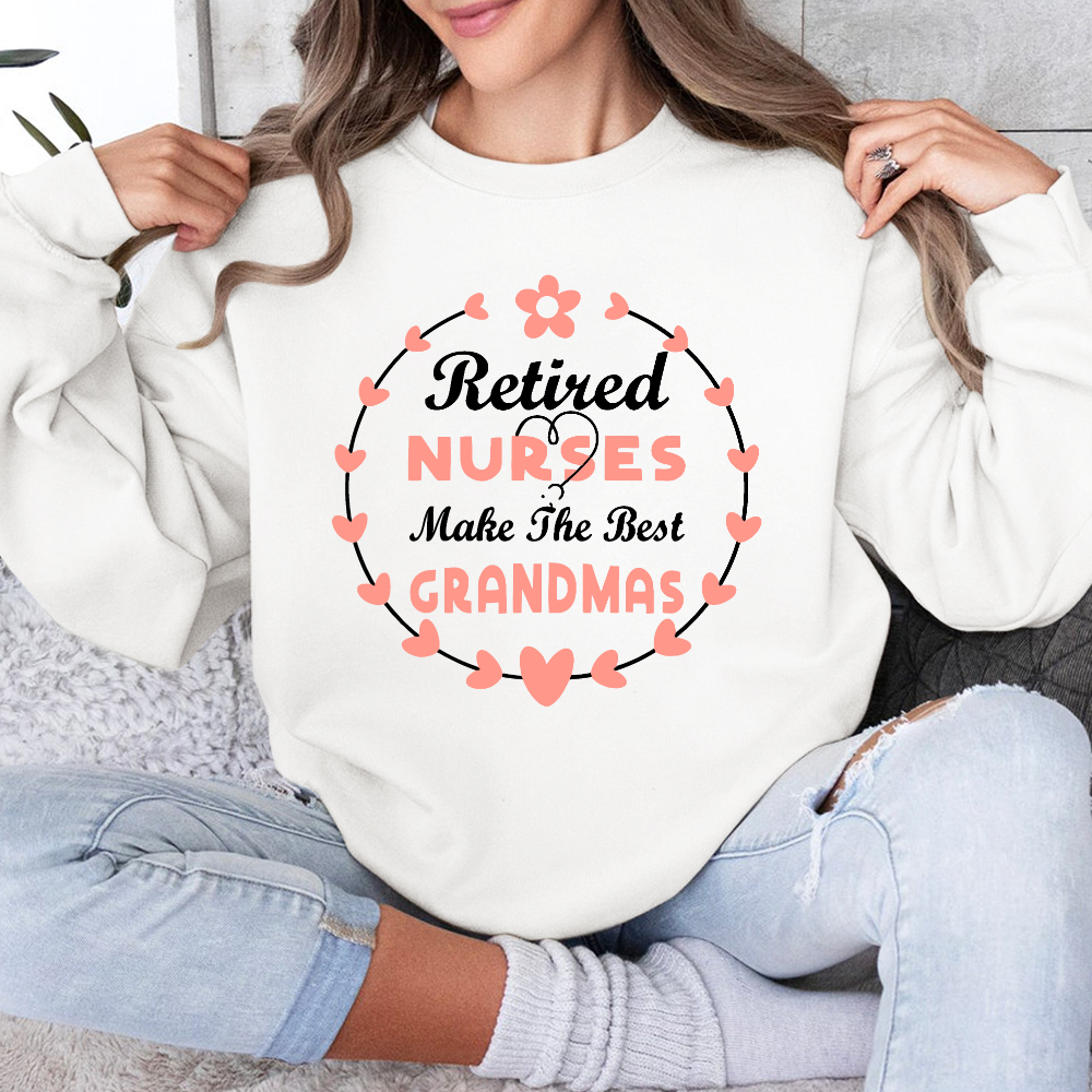 Retired Nurses Make The Best Grandmas Cotton Pullover Sweatshirt