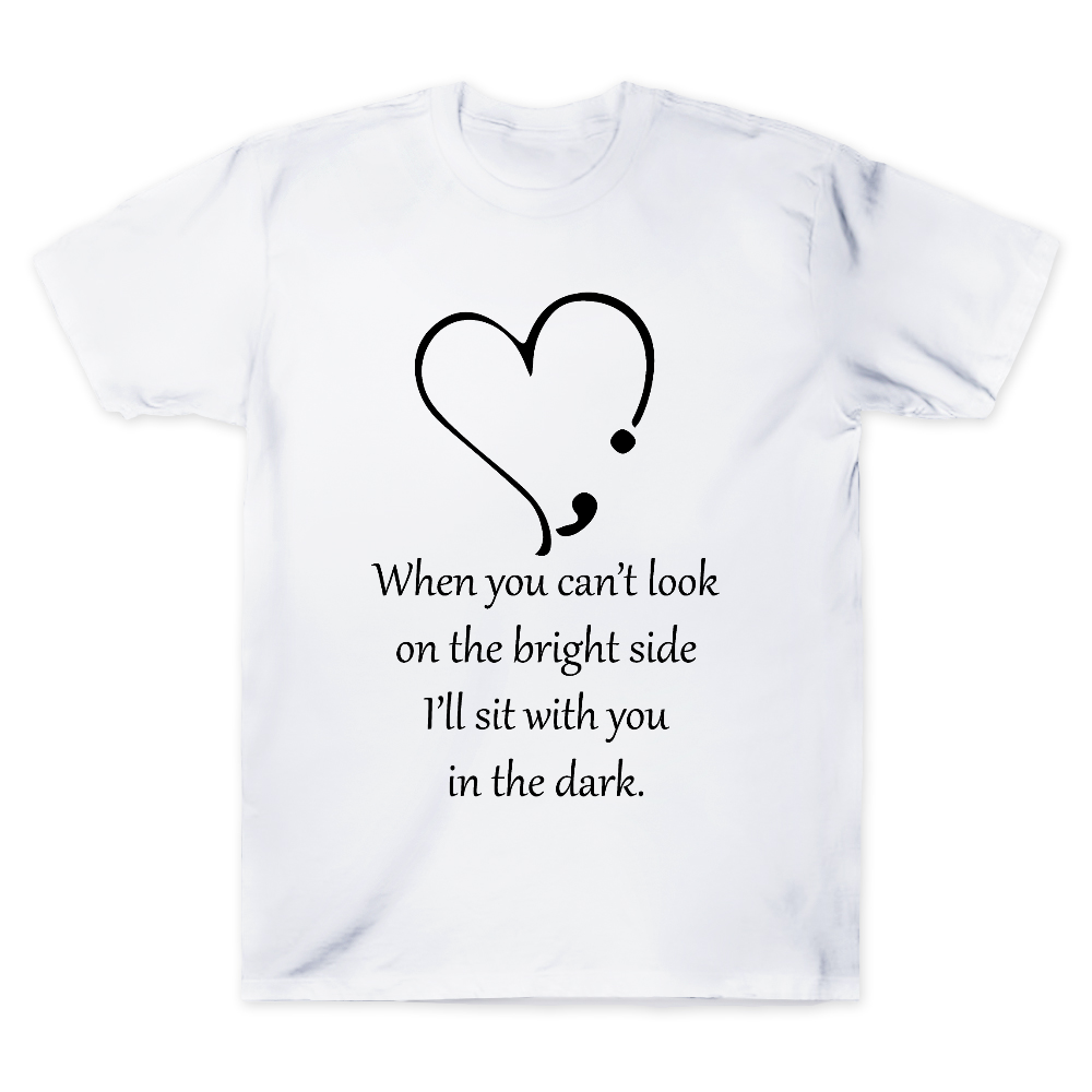 When You Cant Look On The Bright Side, I'll Sit With You In The Dark Cotton Doctor T-shirt