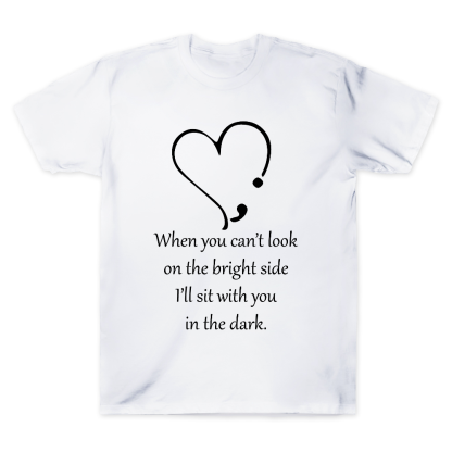 When You Cant Look On The Bright Side, I'll Sit With You In The Dark Cotton Doctor T-shirt