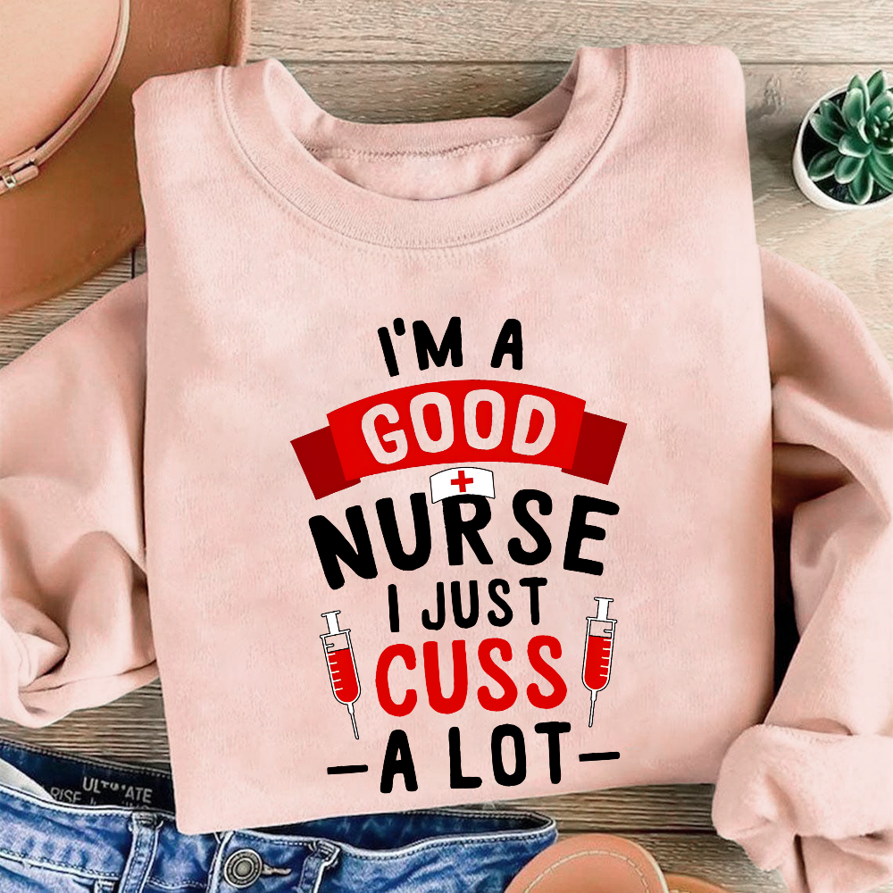I'm A Good Nurse I Just Cuss A Lot Cotton Pullover Sweatshirt