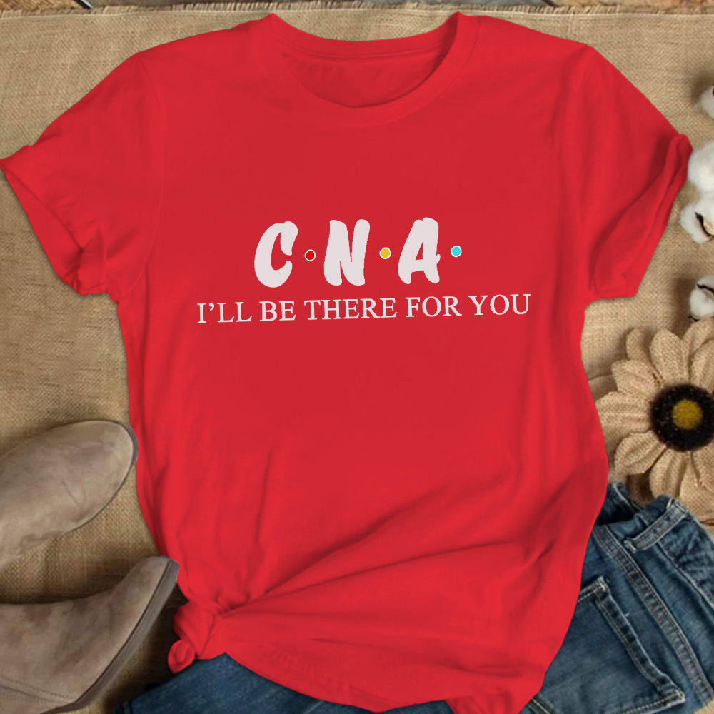 CNA I'll Be There For You Cotton Nurse T-shirt