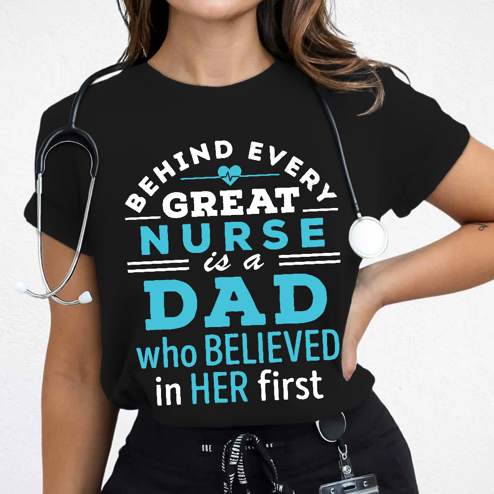 Behind Every Great Nurse Is A Dad Who Believed In Her First Cotton Nurse T-shirt
