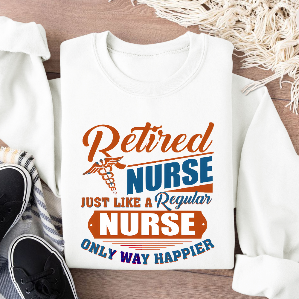 Retired Nurse Just Like A Regular Nurse Only Way Happier Cotton Pullover Sweatshirt