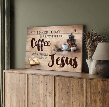All I Need Today Is A Little Of Coffee And A Whole Lot Of Jesus - D361 - Gallery Wrapped Canvas Prints