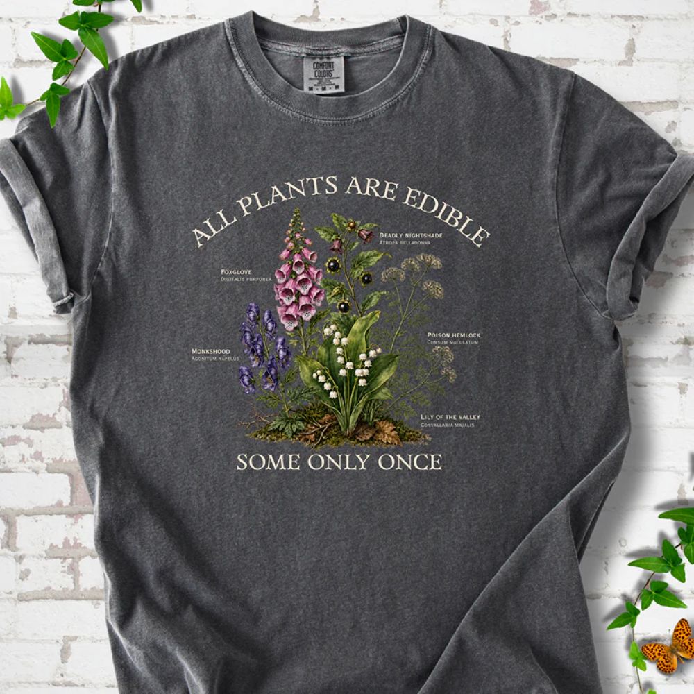 All Plants Are Edible Some Only Once - Funny Poison Plant Botanical T-Shirt