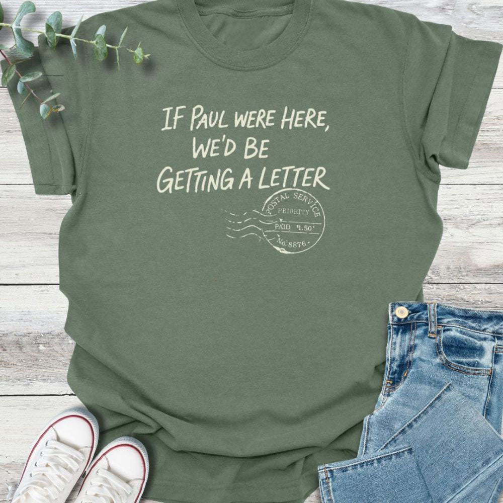 If Paul Were Here We’d Be Getting A Letter - Funny T-Shirt