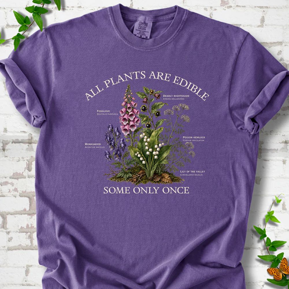 All Plants Are Edible Some Only Once - Funny Poison Plant Botanical T-Shirt