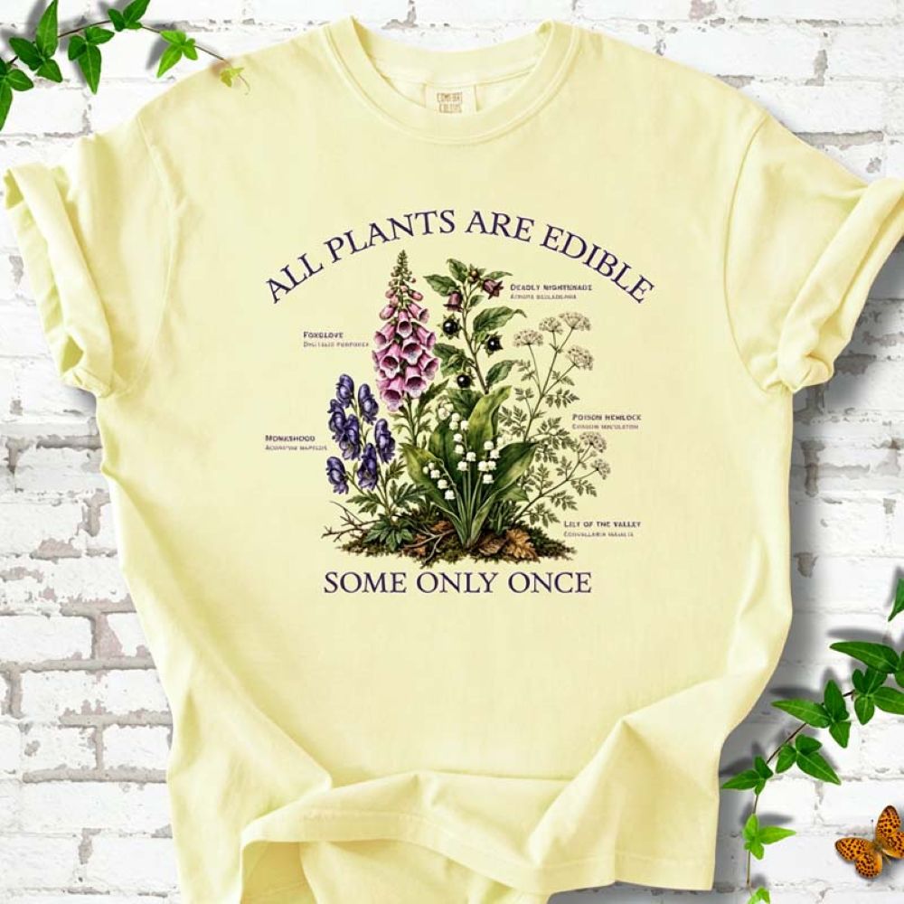 All Plants Are Edible Some Only Once - Funny Poison Plant Botanical T-Shirt