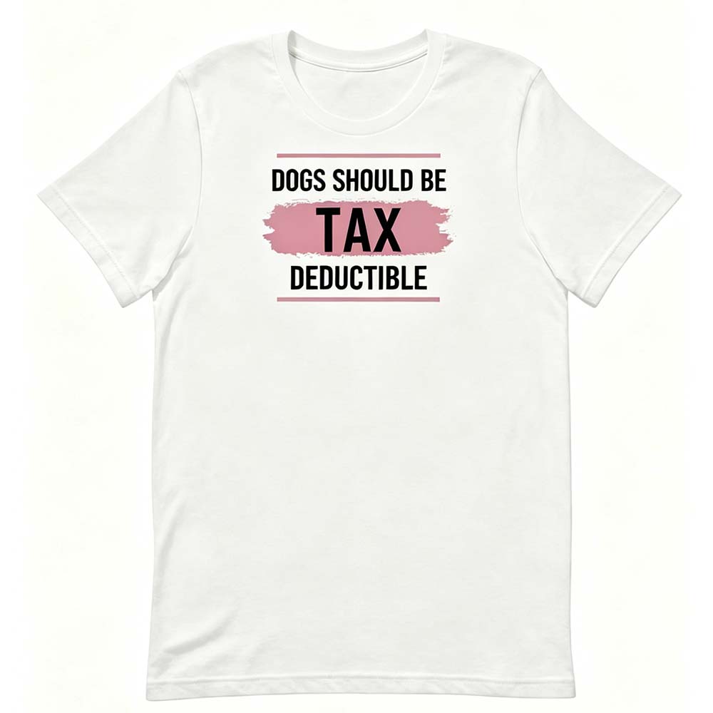 Dogs Should Be Tax Deductible - Funny Dog Lover T-Shirt