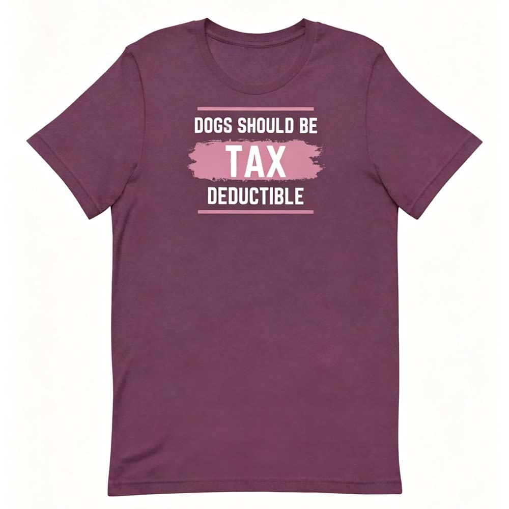 Dogs Should Be Tax Deductible - Funny Dog Lover T-Shirt