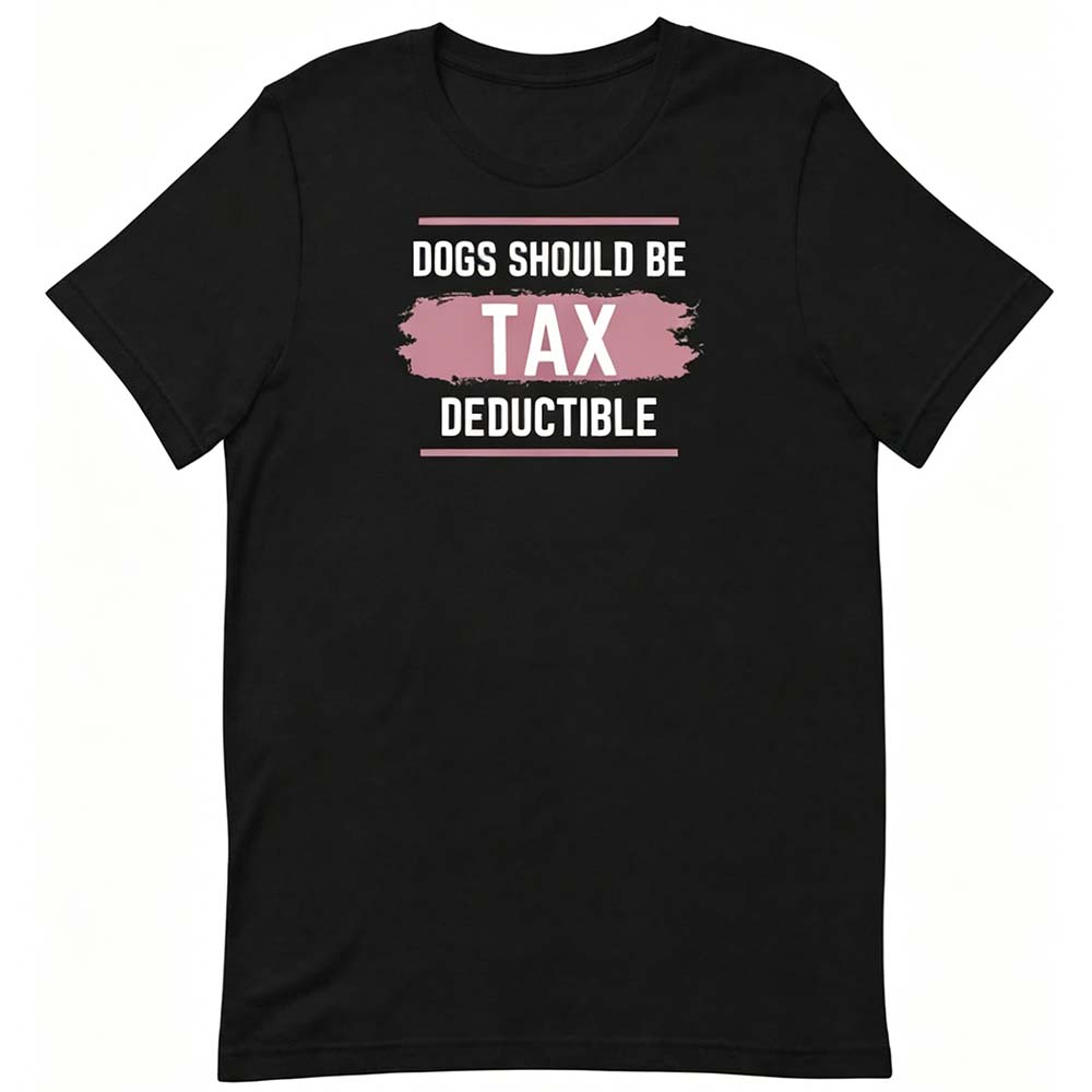 Dogs Should Be Tax Deductible - Funny Dog Lover T-Shirt