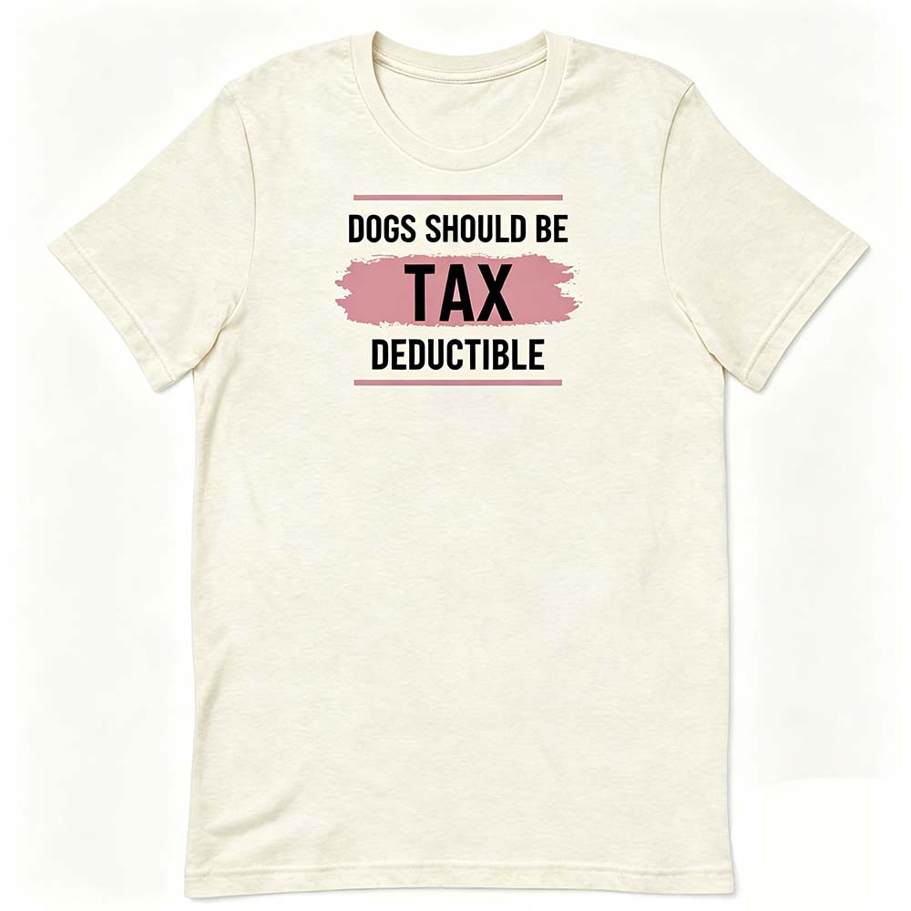 Dogs Should Be Tax Deductible - Funny Dog Lover T-Shirt