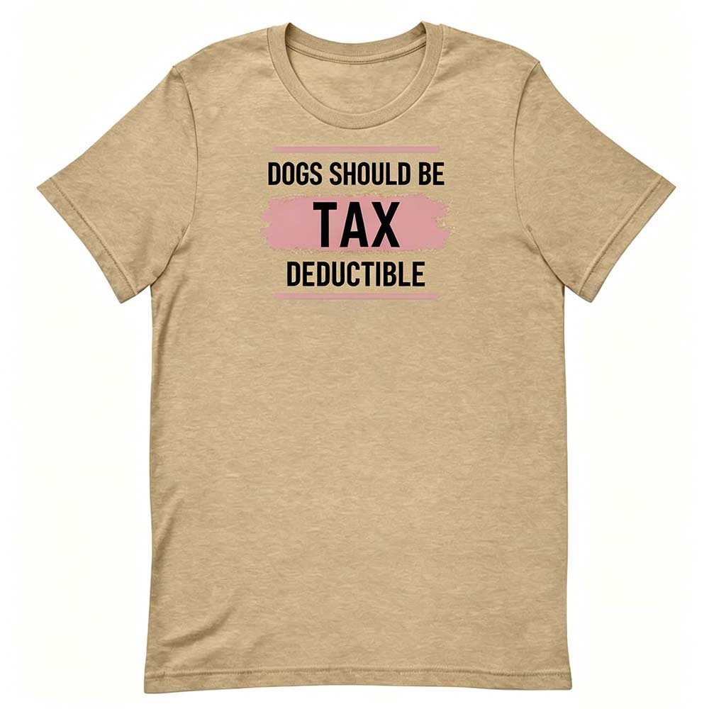 Dogs Should Be Tax Deductible - Funny Dog Lover T-Shirt