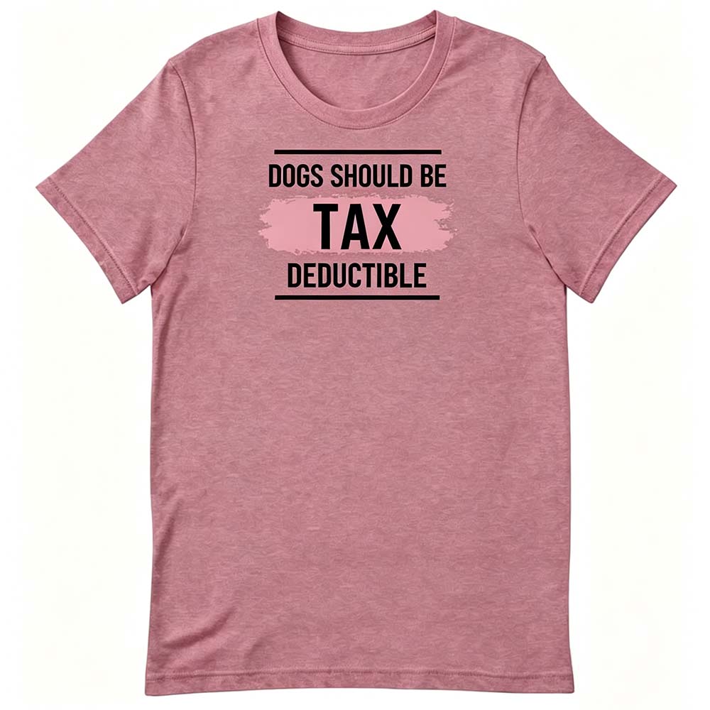 Dogs Should Be Tax Deductible - Funny Dog Lover T-Shirt
