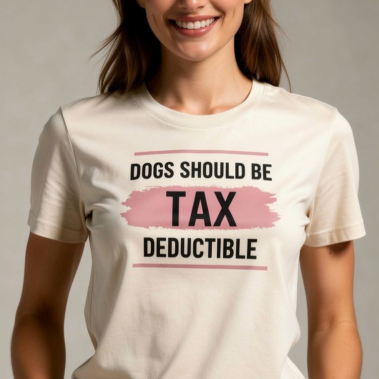 Dogs Should Be Tax Deductible - Funny Dog Lover T-Shirt