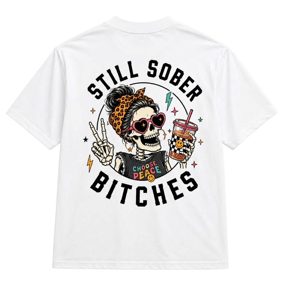 Still Sober Bi*ches T-shirt - Funny Skeleton Sobriety Tee