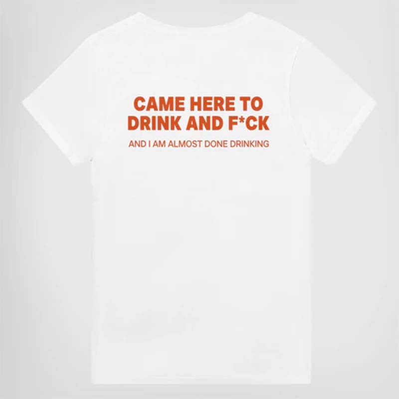CAME HERE TO DRINK AND F*CK