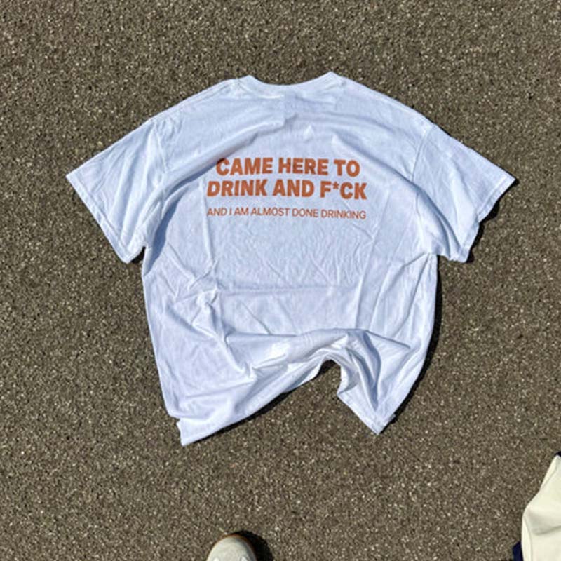 CAME HERE TO DRINK AND F*CK