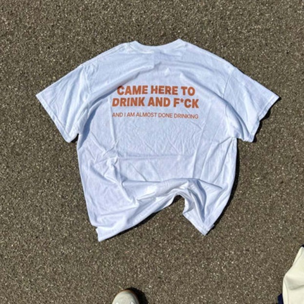 CAME HERE TO DRINK AND F*CK