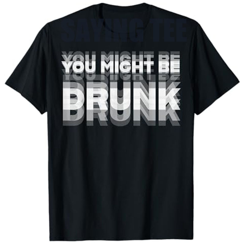 You Might Be Drunk T-Shirt