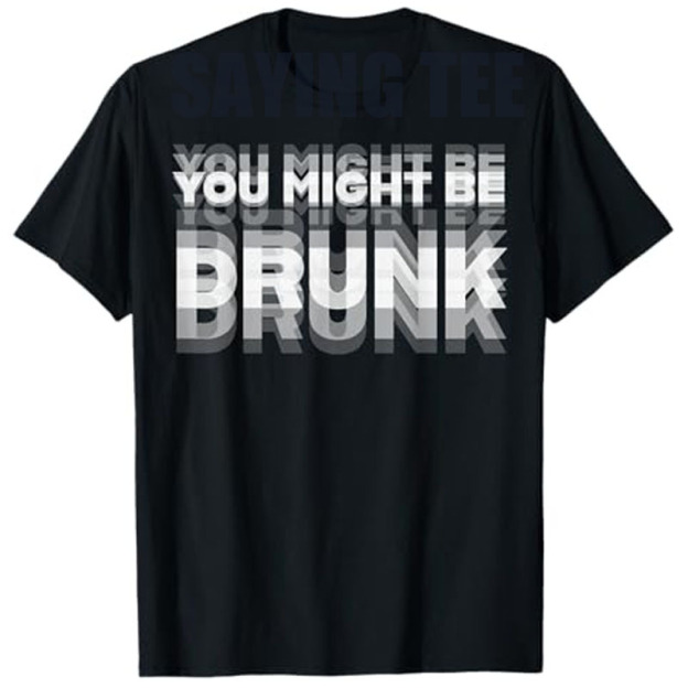 You Might Be Drunk T-Shirt