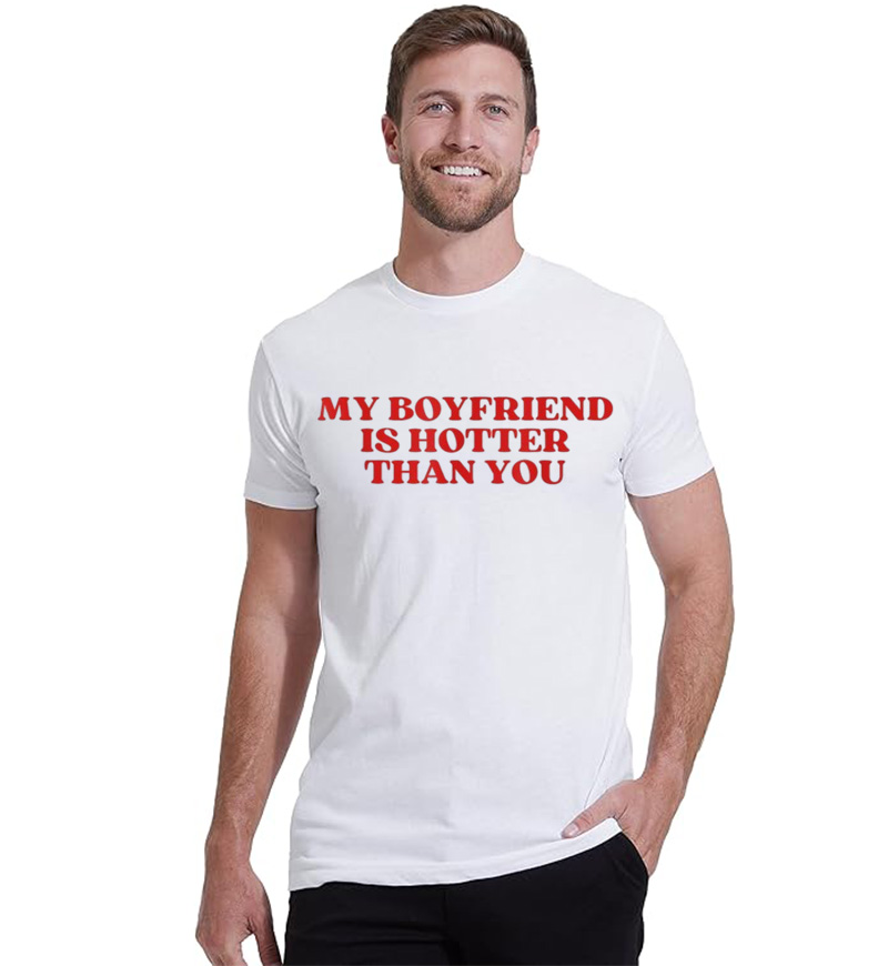 My Boyfriend Is Hotter Than You T-Shirt