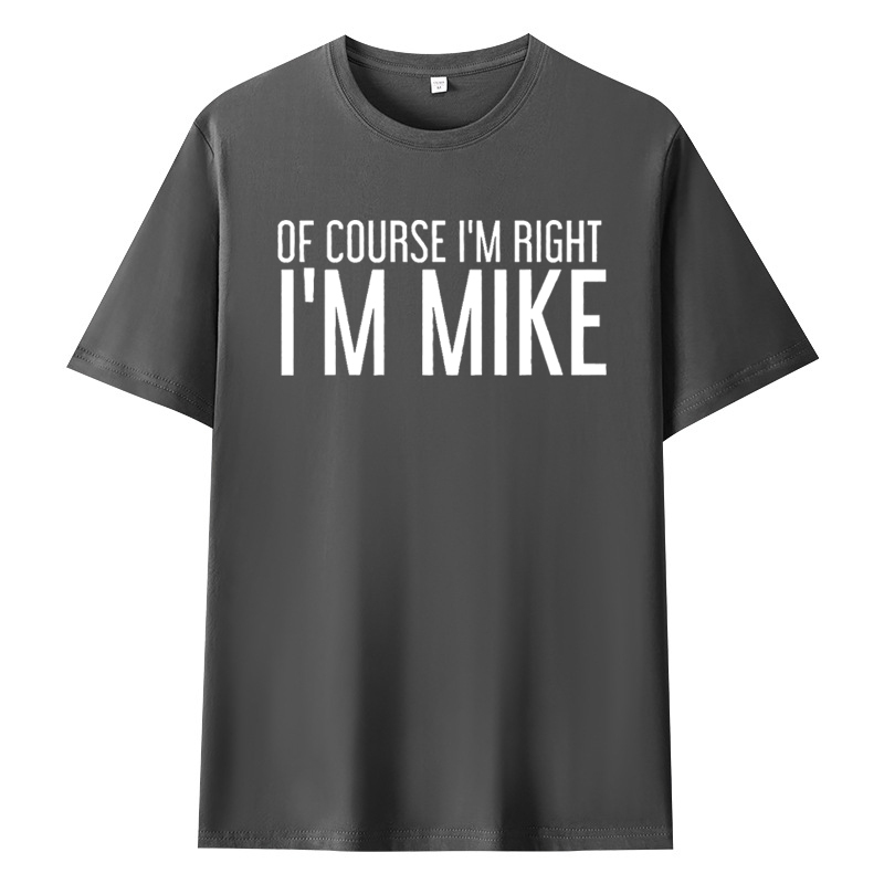 OF COURSE I'M RIGHT I'M MIKE Funny Gift Idea T-Shirt