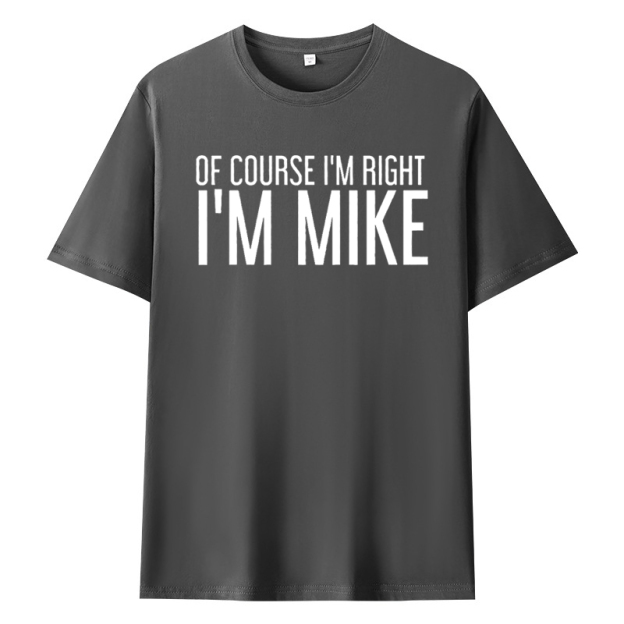 OF COURSE I'M RIGHT I'M MIKE Funny Gift Idea T-Shirt