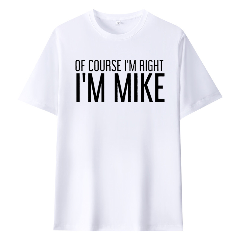 OF COURSE I'M RIGHT I'M MIKE Funny Gift Idea T-Shirt
