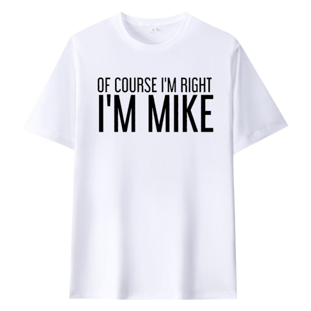 OF COURSE I'M RIGHT I'M MIKE Funny Gift Idea T-Shirt