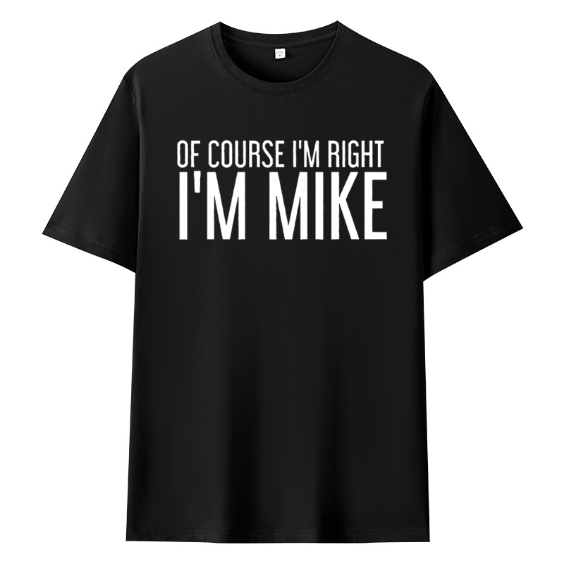 OF COURSE I'M RIGHT I'M MIKE Funny Gift Idea T-Shirt