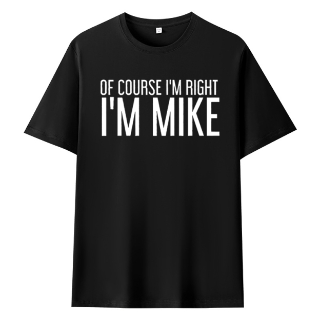 OF COURSE I'M RIGHT I'M MIKE Funny Gift Idea T-Shirt