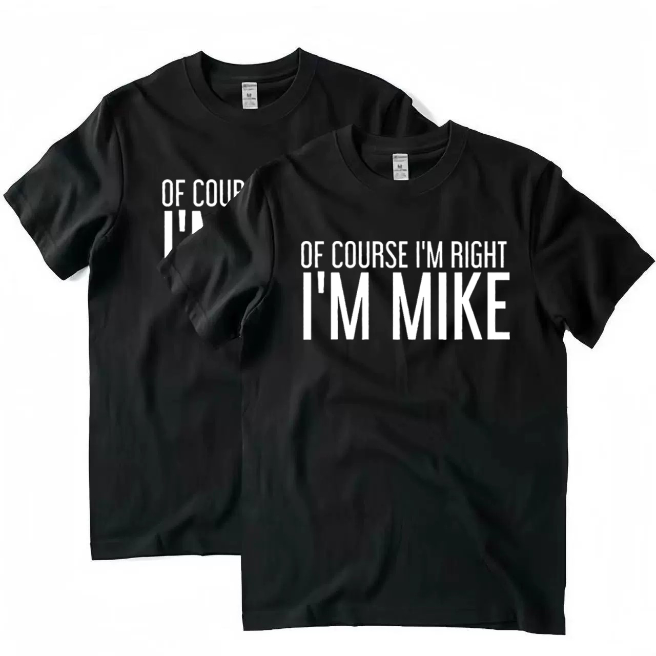 OF COURSE I'M RIGHT I'M MIKE Funny Gift Idea T-Shirt