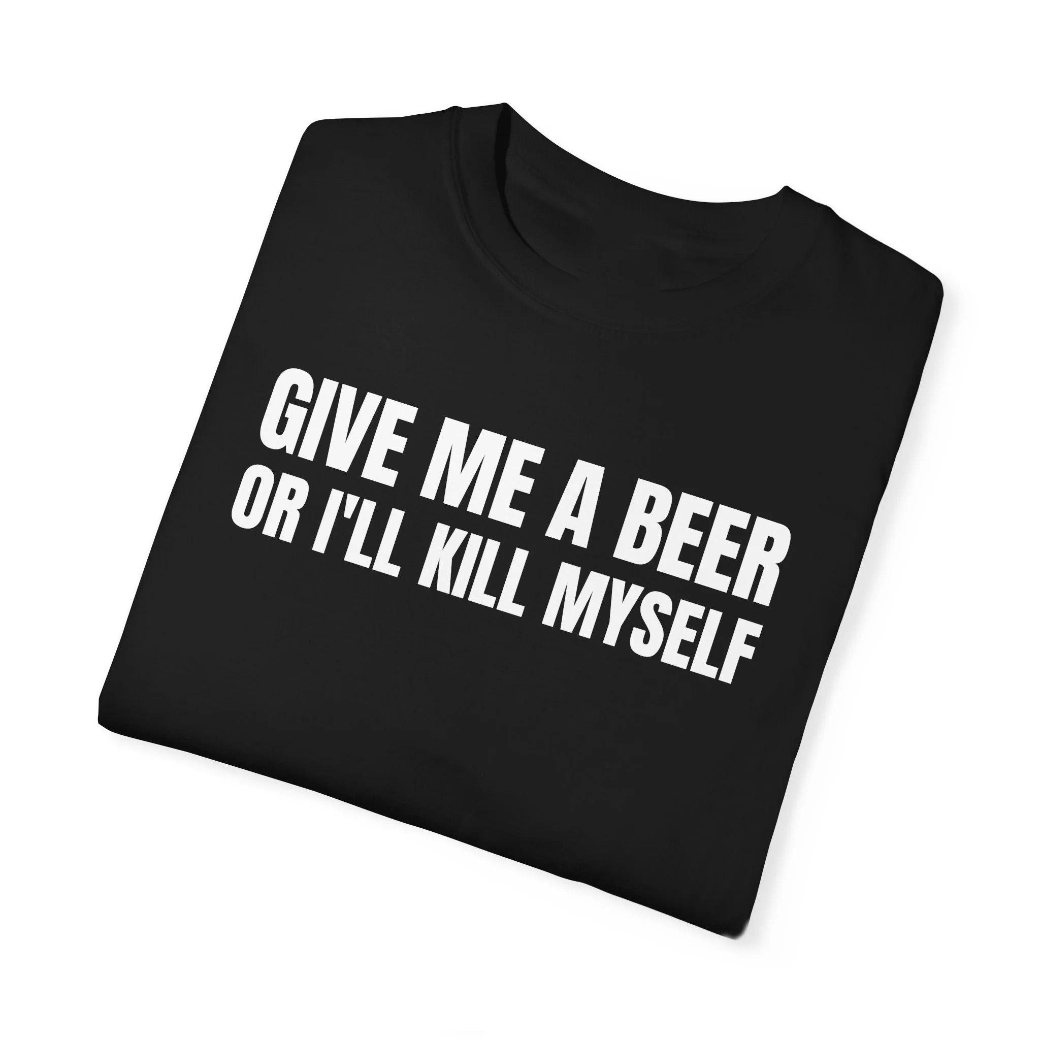 Give Me a Beer or I'll K*ll Myself short sleeves