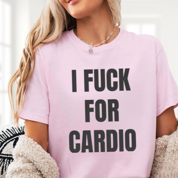 I Fuck For Cardio shirt