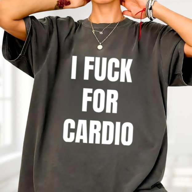 I Fuck For Cardio shirt
