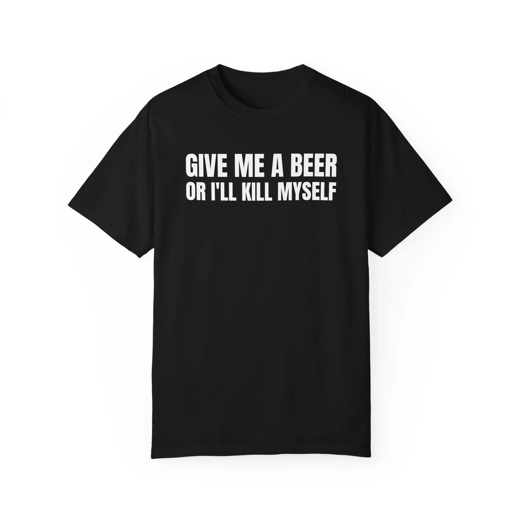 Give Me a Beer or I'll K*ll Myself short sleeves