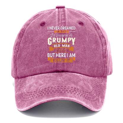 I Never Dreamed That One Day I'd Become A Grumpy Old Man But Here I Am Killin' It Classic Cap