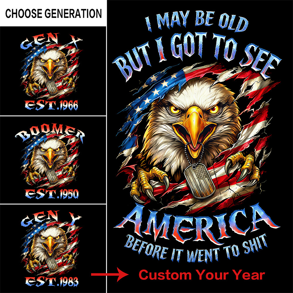 I May Be Old But I Got To See The Usa Before It Went To Shit Custom Year Gen X, Boomer T-shirt