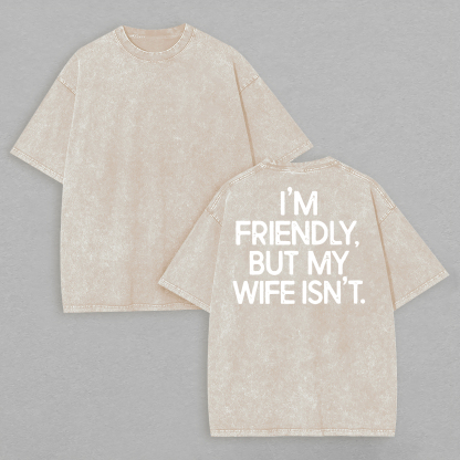 I'm Friendly But My Wife Isn't Printed Unisex Washed T-Shirt Image - 6