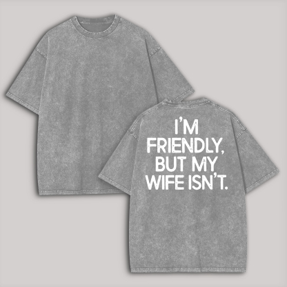 I'm Friendly But My Wife Isn't Printed Unisex Washed T-Shirt Image - 5