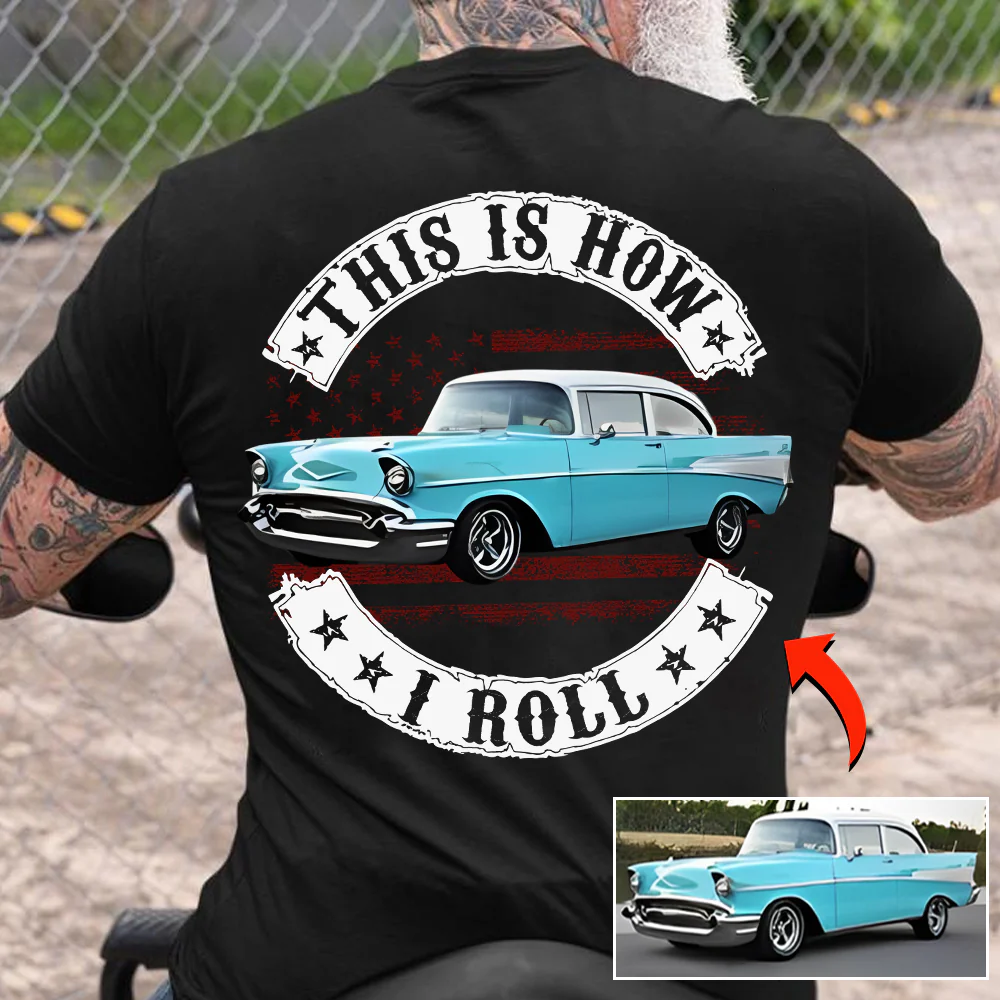 This Is How I Roll - Custom Photo Classic Car Shirt - Personalized Upload Vehicle Photo - Bestchristmasgifts