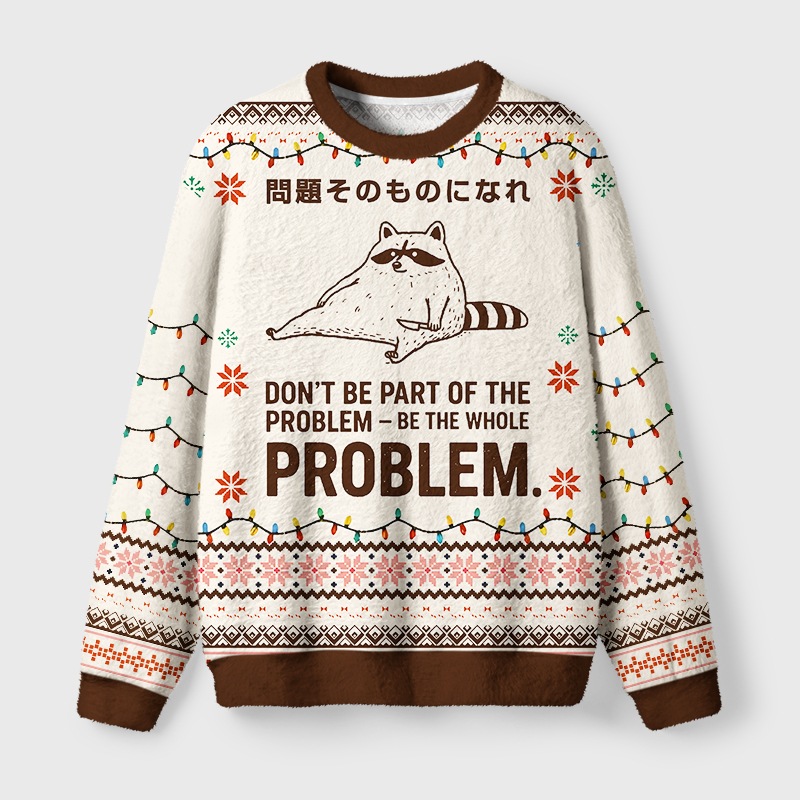 Tokyo-Tiger Be The Whole Problem Funny Fuzzy Christmas Ugly Sweatshirt